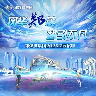 风华“郑”茂,智引不凡|郑煤机集团2025校园招聘全面启动! 风华“郑”茂,智引不凡|郑煤机集团2025校园招聘全面启动!